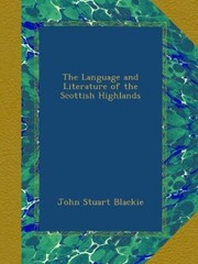 The language and literature of the Scottish Highlands by John Stuart Blackie