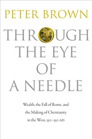Cover of: Through the eye of a needle: wealth, the fall of Rome, and the making of Christianity in the West, 350-550 AD