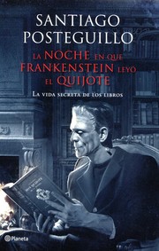 Cover of: La noche en que Frankenstein leyó el Quijote: la vida secreta de los libros (porque los libros tienen otras vidas)