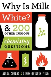 Cover of: WHY IS MILK WHITE?: AND 200 OTHER CURIOUS CHEMISTRY QUESTIONS