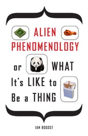 Cover of: Alien phenomenology, or, What it's like to be a thing by Ian Bogost