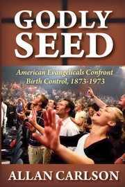 Cover of: Godly seed: American evangelicals confront birth control, 1873-1973
