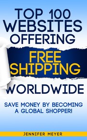 Top 100 websites offering Free Shipping Worldwide - save money by becoming a global shopper! (Smart Shopping Series) by Jennifer Meyer