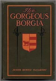 The Gorgeous Borgia, A Romance by Justin Huntley McCarthy