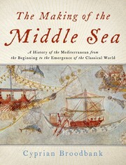 Cover of: The Making of the Middle Sea: a history of the Mediterranean from the beginning to the emergence of the classical world