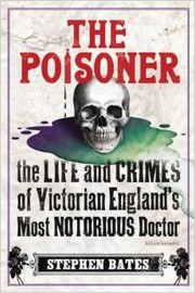 Cover of: The Poisoner: The life and crimes of Victorian England's most notorious doctor