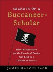 Cover of: Secrets of a buccaneer-scholar: how self-education and the pursuit of happiness can lead to a lifetime of success