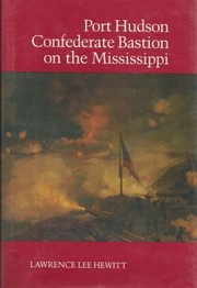 Port Hudson, Confederate bastion on the Mississippi by Lawrence L. Hewitt