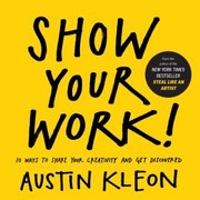 Cover of: Show Your Work!: 10 Ways to Share Your Creativity and Get Discovered