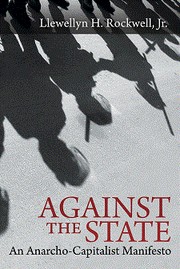 Against the State - An Anarcho-Capitalist Manifesto by Llewelln H. Rockwell, Jr.