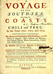 A voyage to the South-sea, and along the coasts of Chili and Peru, in the years 1712, 1713, and 1714 by Amédée François Frézier