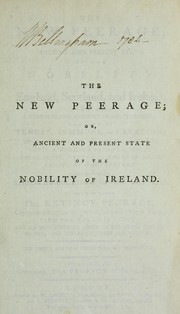 Cover of: The new peerage, or, Ancient and present state of the nobility of England, Scotland, and Ireland: containing a genealogical account of all the peers, whether by tenure, summons, or creation, their descents and collateral branches, their births, marriages, issue, chief seats, paternal coats of arms, crests and supporters, together with literal translations of the mottoes : to which is added, the extinct peerage, comprehending an authentic account of our peers from the earliest times, and an alphabetical index of all noble family names, and titles of their eldes sons : in three volumes