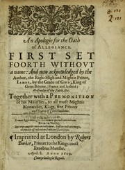 Cover of: An apologie for the Oath of allegiance: first set foorth without a name, and now acknowledged by the author, the Right High and Mightie Prince Iames, by the Grace of God, King of Great Britaine, France, and Ireland, Defender of the Faith, [et]c. : together with a premonition of His Maiesties, to all most mightie monarches, kings, free princes, and states of Christendome.