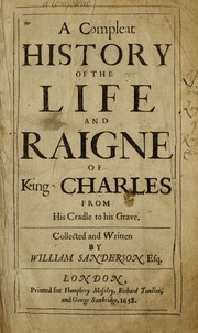 Cover of: A compleat history of the life and raigne of King Charles: from his cradle to his grave.