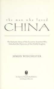 Cover of: The man who loved China: the fantastic story of the eccentric scientist who unlocked the mysteries of the Middle Kingdom