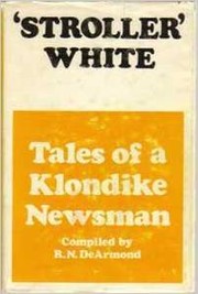 Tales of a Klondike newsman by Stroller White