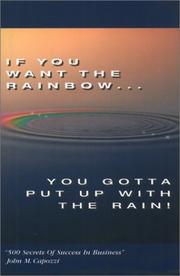 Cover of: If You Want the Rainbow, You Gotta Put Up With the Rain: 500 Secrets of Success in Business