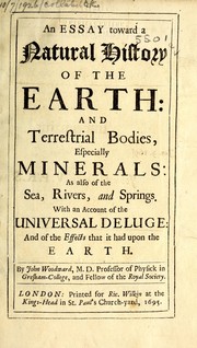Cover of: An essay toward a natural history of the earth and terrestrial bodies, especially minerals, as also of the sea, rivers, and springs, with an account of the universal deluge, and of the effects that it had upon the earth.