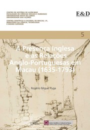 A presença inglesa e as relações anglo-portuguesas em Macau (1635-1793) by Rogério Miguel Puga