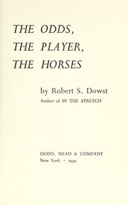 The odds, the player, the horses by Dowst, Robert Saunders