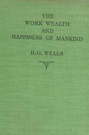 The work, wealth and happiness of mankind by H. G. Wells
