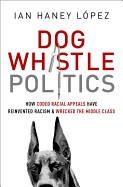 Dog whistle politics by Ian Haney-Lopez