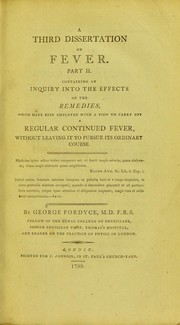 Cover of: A third dissertation on fever: Part II. Containing an inquiry into the effects of the remedies, which have been employed with a view to carry off a regular continued fever, without leaving it to pursue its ordinary course