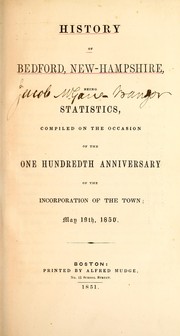 Cover of: History of Bedford, New-Hampshire, being statistics, comp. on the occasion of the one hundredth anniversary of the incorporation of the town; May 19th, 1850 by Bedford (N.H. : Town)