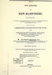 Cover of: The history of New-Hampshire: Comprehending the events of one complete century and seventy-five years from the discovery of the River Pascataqua to the year one thousand seven hundred and ninety. Containing also, a geographical description of the state, with sketches of its natural history, productions, improvements, and present state of society and manners, laws, and government