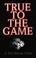 Cover of: True to the Game