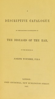 Cover of: A descriptive catalogue of preparations illustrative of the diseases of the ear in the museum of Joseph Toynbee by Joseph Toynbee