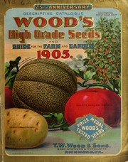 Cover of: Descriptive catalogue: Wood's high grade seeds and guide for the farm and garden : 1905