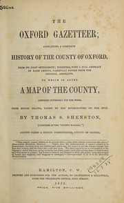 Cover of: The Oxford gazetteer: containing a complete history of the County of Oxford, from its first settlement : together, with a full abstract of each census, carefully copied from the original abstracts : to which is added a map of the county, compiled expressly for the work, from rough drafts, taken by enumerators on the spot