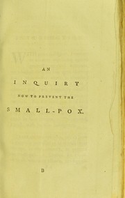 Cover of: An inquiry how to prevent the small-pox. And proceedings of a society for promoting general inoculation at stated periods, and preventing the natural small-pox, in Chester