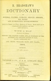 Cover of: B. Bradshaw's Dictionary of mineral waters, climatic health resorts, sea baths, and hydropathic establishments: giving the summer and winter residences of doctors, hotels which can be recommended with confidence, and other useful information : with a map printed in 11 colours, showing the stations named, and an itinerary of the quickest and cheapest routes by rail, boats, carriages, etc., and seven smaller maps and plans