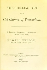 Cover of: The healing art and the claims of vivisection: a lecture delivered at Cambridge, March 10th, 1890