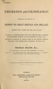 Cover of: Emigration and colonization: embodying the results of a mission to Great Britain and Ireland, during the years 1839, 1840, 1841, and 1842 : including a correspondence with many distinguished noblemen and gentlemen, several of the Governors of Canada, etc. : descriptive accounts of various parts of the British American Provinces : with observations, statistical, political, etc