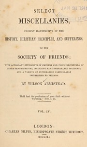 Cover of: Select miscellanies, chiefly illustrative of the history: Christian principles, and sufferings, of the Society of Friends ...