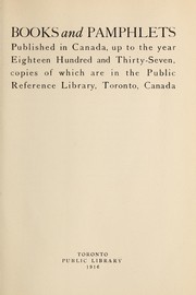 Cover of: Books and pamphlets published in Canada, up to the year eighteen hundred and thirty-seven, copies of which are in the Public Reference Library, Toronto, Canada.