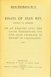 Cover of: Essays of Jean Rey, doctor of medicine, on an enquiry into the cause wherefore tin and lead increase in weight on calcination. (1630)