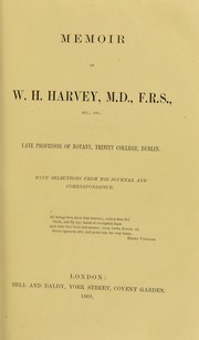 Memoir of W.H. Harvey, M.D., F.R.S., etc., etc., :  late professor of botany, Trinity College, Dublin : with selections from his journal and correspondence by William H. Harvey