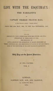 Cover of: Life with the Esquimaux: the narrative of Captain Charles Francis Hall of the whaling barque George Henry, from the 29th May 1850 to the 15th September, 1862 : with the results of a long intercourse with the Innuits [sic], and full description of their mode of life, the discovery of actual relics of the expedition of Martin Frobisher of three centuries ago, and deductions in favour of yet discovering some of the survivors of Sir John Franklin's expedition : with maps and one hundred illustrations.