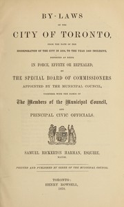 Cover of: By-laws of the city of Toronto: from the date of the incorporation of the city in 1834 to the year 1869, inclusive, reported as being in force, effete or repealed by the Special Board of Commissioners appointed by the Municipal Council, together with the names of the members of the Municipal Council and principal civic officials : Samuel Bickerton Harman, Esquire, mayor.