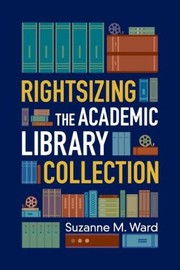 Rightsizing the academic library collection by Suzanne M. Ward