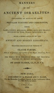 Cover of: Manners of the ancient Israelites: containing an account of their peculiar customs and ceremonies, their laws, polity, religion, sects, arts and trades, divisions of time, wars, captivities, &c. : with a short account of the ancient and modern Samaritans