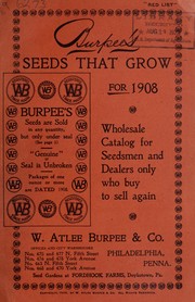 Cover of: Burpee's seeds that grow for 1908: wholesale catalogue for seedsmen and dealers only who buy to sell again