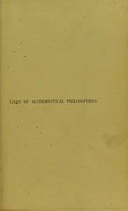 Cover of: Lives of alchemystical philosophers ... To which is added a bibliography of alchemy and hermetic philosophy