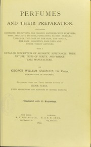 Cover of: Perfumes and their preparation : containing complete directions for making handkerchief perfumes, smelling-salts ... cosmetics, hair dyes, and other toilet articles ...