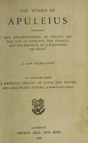 Cover of: The works of Apuleius: comprising The metamorphoses, or Golden ass, The God of Socrates, The florida, and his Defence, or A discourse on magic : a new translation, to which are added a metrical vesion of Cupid and Psyche, and Mrs. Tigh's Psyche, a poem in six cantos