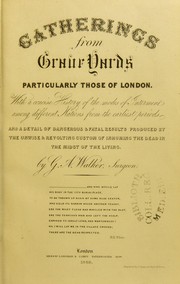 Cover of: Gatherings from grave yards : particularly those of London : with a concise history of the modes of interment among different nations, from the earliest periods. And a detail of dangerous and fatal results produced by the unwise and revolting custom of inhuming the dead in the midst of the living